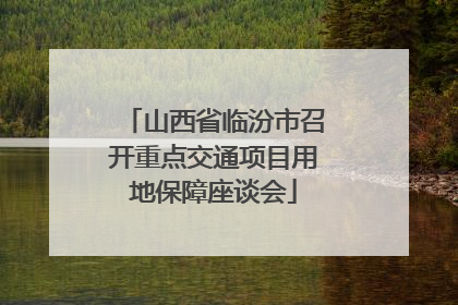 山西省临汾市召开重点交通项目用地保障座谈会