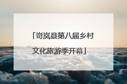 岢岚县第八届乡村文化旅游季开幕