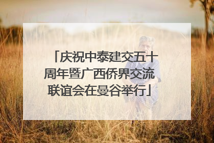 庆祝中泰建交五十周年暨广西侨界交流联谊会在曼谷举行