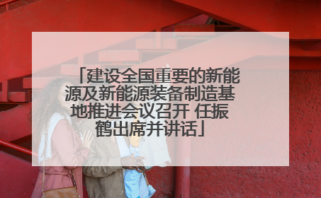 建设全国重要的新能源及新能源装备制造基地推进会议召开 任振鹤出席并讲话