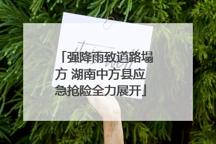 强降雨致道路塌方 湖南中方县应急抢险全力展开