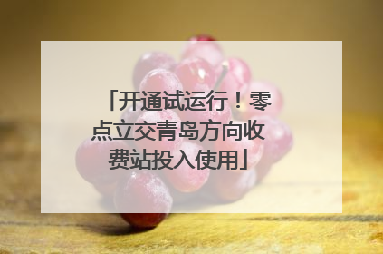 开通试运行！零点立交青岛方向收费站投入使用