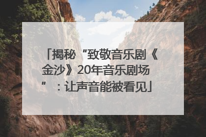 揭秘“致敬音乐剧《金沙》20年音乐剧场”：让声音能被看见