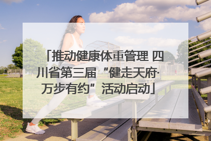 推动健康体重管理 四川省第三届“健走天府·万步有约”活动启动