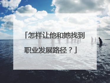 怎样让他和她找到职业发展路径？