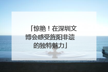 惊艳！在深圳文博会感受旌阳非遗的独特魅力