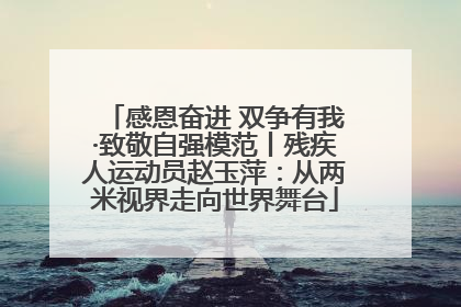 感恩奋进 双争有我·致敬自强模范丨残疾人运动员赵玉萍：从两米视界走向世界舞台