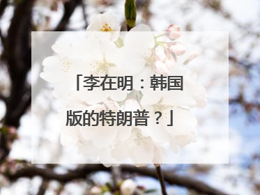 李在明：韩国版的特朗普？