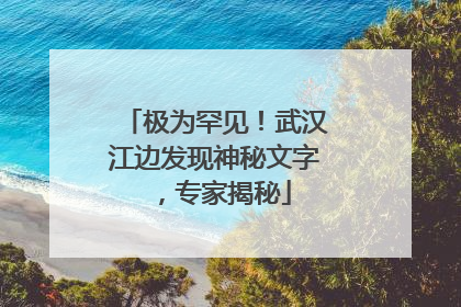 极为罕见！武汉江边发现神秘文字，专家揭秘