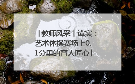 教师风采丨谭实：艺术体操赛场上0.1分里的育人匠心