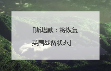 斯塔默：将恢复英国战备状态