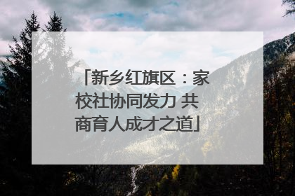新乡红旗区：家校社协同发力 共商育人成才之道