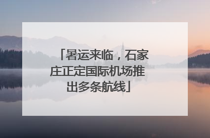暑运来临，石家庄正定国际机场推出多条航线