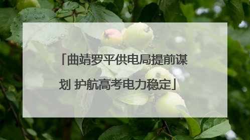 曲靖罗平供电局提前谋划 护航高考电力稳定
