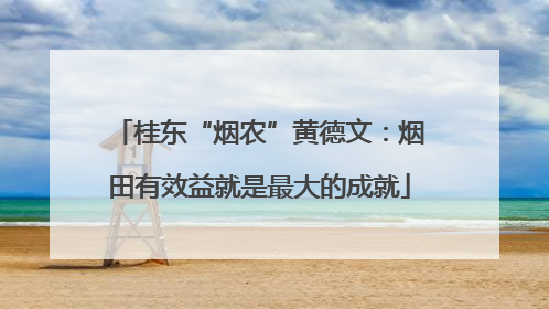 桂东“烟农”黄德文：烟田有效益就是最大的成就