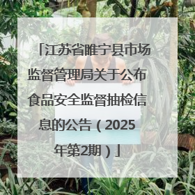 江苏省睢宁县市场监督管理局关于公布食品安全监督抽检信息的公告（2025年第2期）