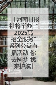 河南日报社将举办“2025高招全服务”系列公益直播活动 你去圆梦 我来护航