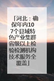 河北：确保年内107个县域特色产业集群省级以上检验检测机构技术服务全覆盖