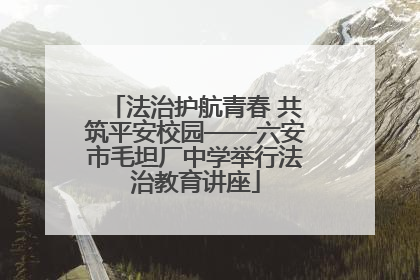 法治护航青春 共筑平安校园——六安市毛坦厂中学举行法治教育讲座