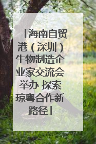 海南自贸港（深圳）生物制造企业家交流会举办 探索琼粤合作新路径