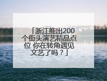 浙江推出200个街头演艺精品点位 你在转角遇见文艺了吗？