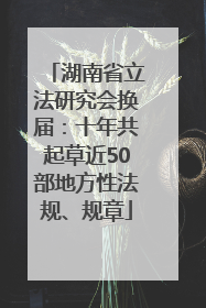 湖南省立法研究会换届：十年共起草近50部地方性法规、规章
