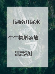 湖南开展水生生物增殖放流活动