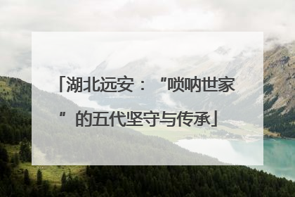 湖北远安：“唢呐世家”的五代坚守与传承