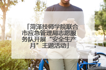 菏泽技师学院联合市应急管理局志愿服务队开展“安全生产月”主题活动