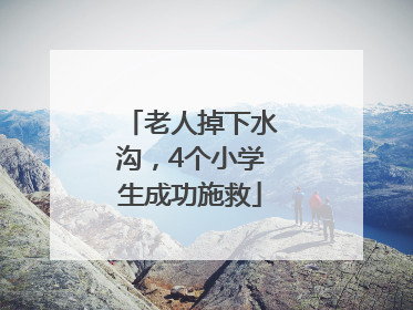 老人掉下水沟，4个小学生成功施救