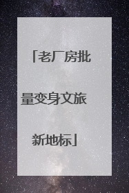 老厂房批量变身文旅新地标