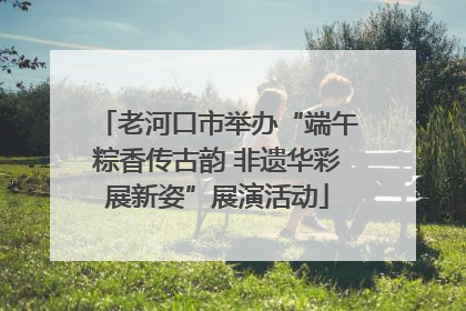 老河口市举办“端午粽香传古韵 非遗华彩展新姿”展演活动