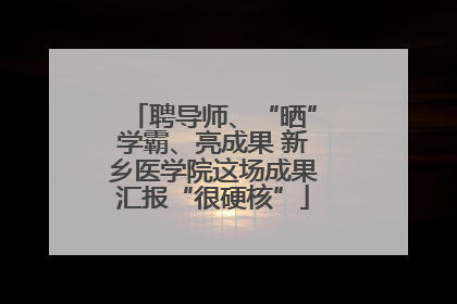 聘导师、“晒”学霸、亮成果 新乡医学院这场成果汇报“很硬核”