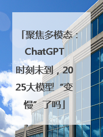 聚焦多模态：ChatGPT时刻未到，2025大模型“变慢”了吗