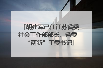 胡建军已任江苏省委社会工作部部长、省委“两新”工委书记