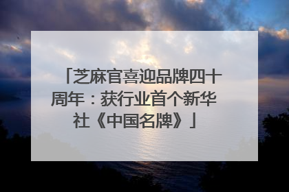芝麻官喜迎品牌四十周年：获行业首个新华社《中国名牌》