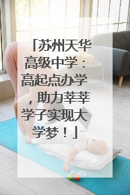 苏州天华高级中学：高起点办学，助力莘莘学子实现大学梦！