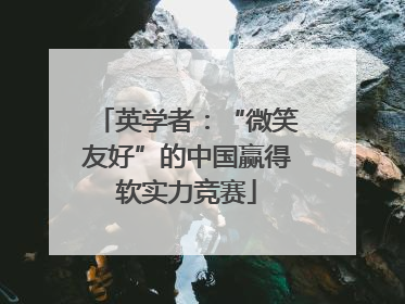 英学者：“微笑友好”的中国赢得软实力竞赛