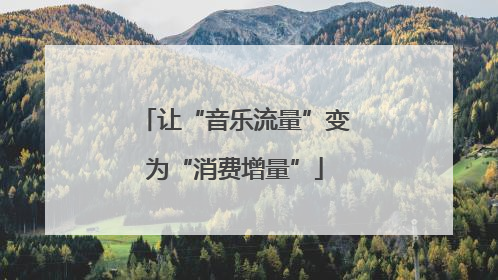 让“音乐流量”变为“消费增量”