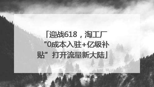 迎战618，淘工厂“0成本入驻+亿级补贴”打开流量新大陆