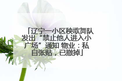 辽宁一小区秧歌舞队发出“禁止他人进入小广场”通知 物业：私自张贴，已撤掉