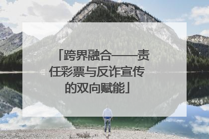 跨界融合——责任彩票与反诈宣传的双向赋能