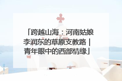跨越山海：河南姑娘李润东的草原支教路｜青年眼中的西部情缘