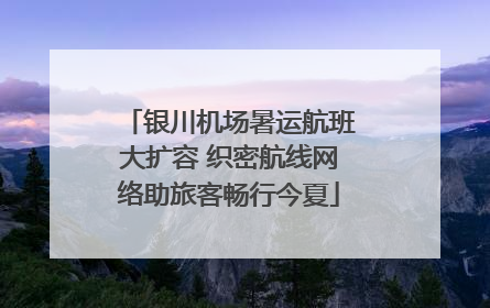 银川机场暑运航班大扩容 织密航线网络助旅客畅行今夏