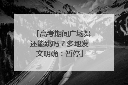 高考期间广场舞还能跳吗？多地发文明确：暂停