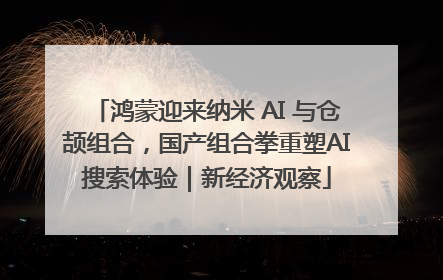 鸿蒙迎来纳米 AI 与仓颉组合，国产组合拳重塑AI搜索体验｜新经济观察