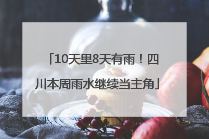 10天里8天有雨！四川本周雨水继续当主角