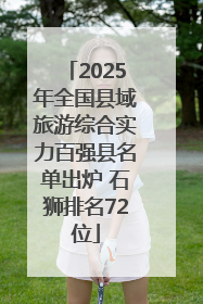 2025年全国县域旅游综合实力百强县名单出炉 石狮排名72位