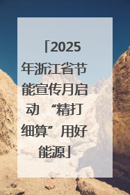 2025年浙江省节能宣传月启动 “精打细算”用好能源