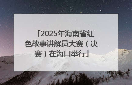 2025年海南省红色故事讲解员大赛（决赛）在海口举行